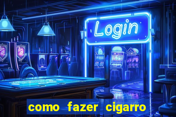 como fazer cigarro caseiro de papel